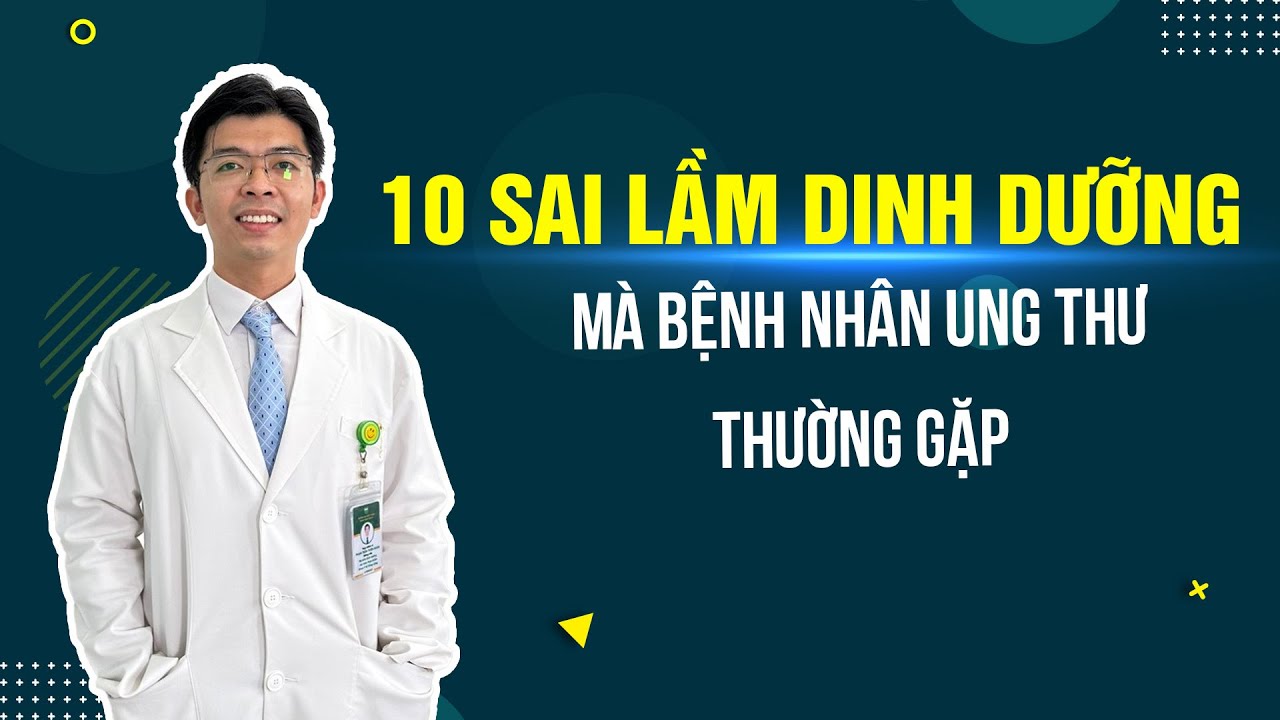 10 Sai Lầm Dinh Dưỡng Mà Bệnh Nhân Ung Thư Thường Gặp