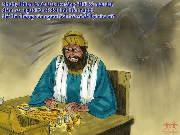 "Hỡi kẻ ngu dại, đêm nay người ta sẽ đòi linh hồn ngươi, thế thì những của ngươi tích trữ sẽ để lại cho ai?"